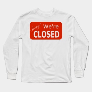 Sorry We're Closed Sign Long Sleeve T-Shirt